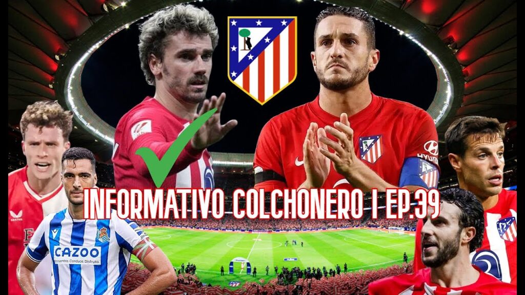 Informativo Colchonero 39 | ACUERDO CERCANO con KOKE, GRIEZMANN OK, AZPILICUETA, WIEFFER y MERINO