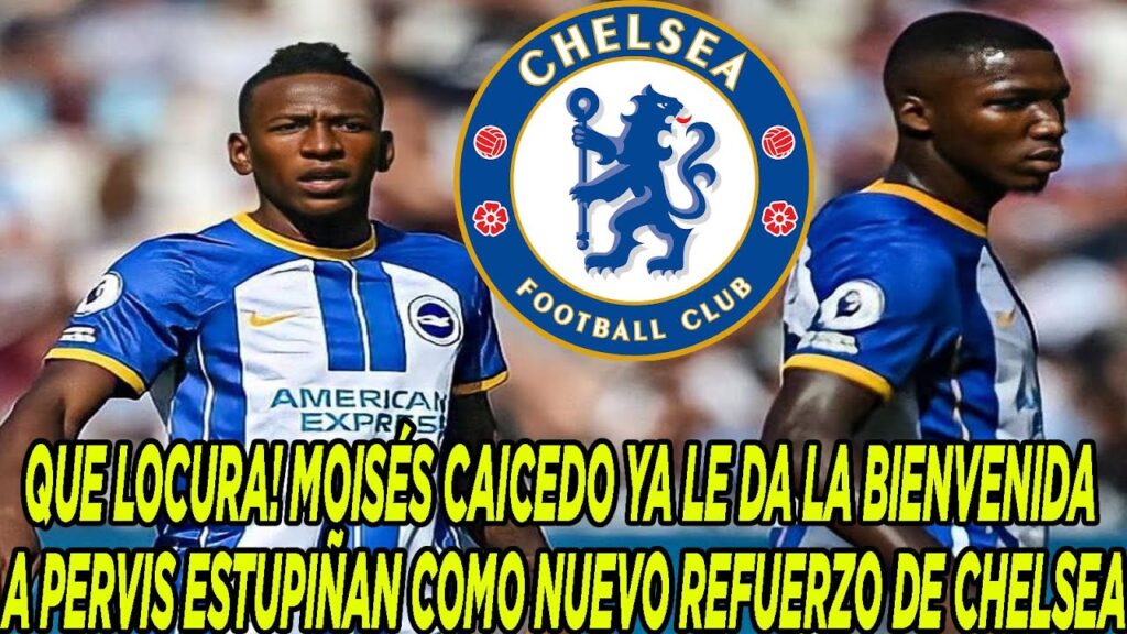 QUE LOCURA! MOISÉS CAICEDO YA LE DA LA BIENVENIDA A PERVIS ESTUPIÑAN COMO NUEVO REFUERZO DE CHELSEA