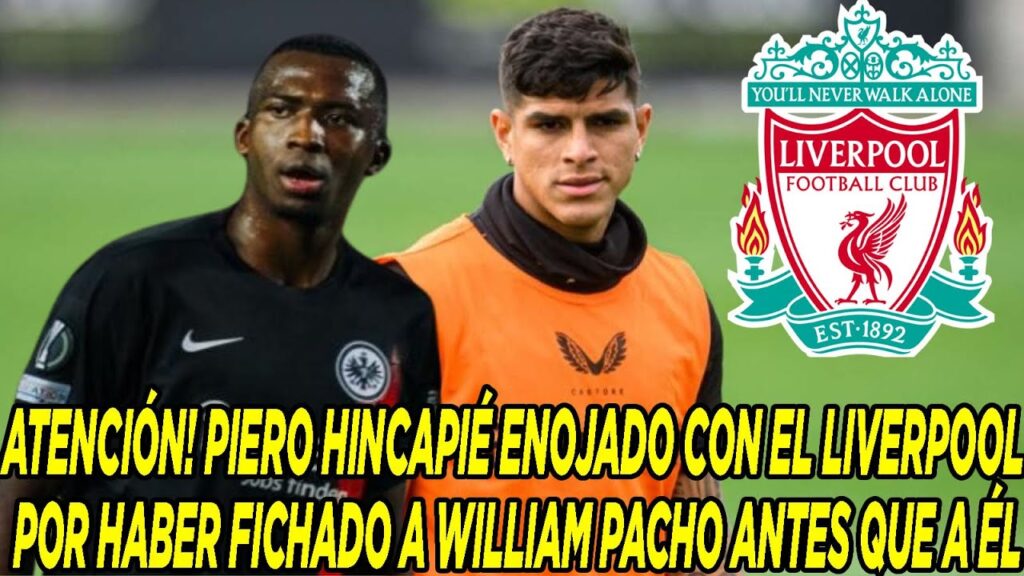 ATENCIÓN! PIERO HINCAPIÉ ENOJADO CON EL LIVERPOOL POR HABER FICHADO A WILLIAM PACHO ANTES QUE A ÉL