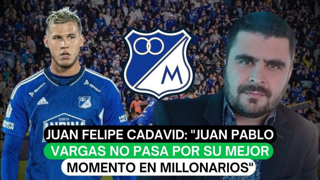 Juan Felipe Cadavid: "Juan Pablo Vargas no pasa por su mejor momento en Millonarios"
