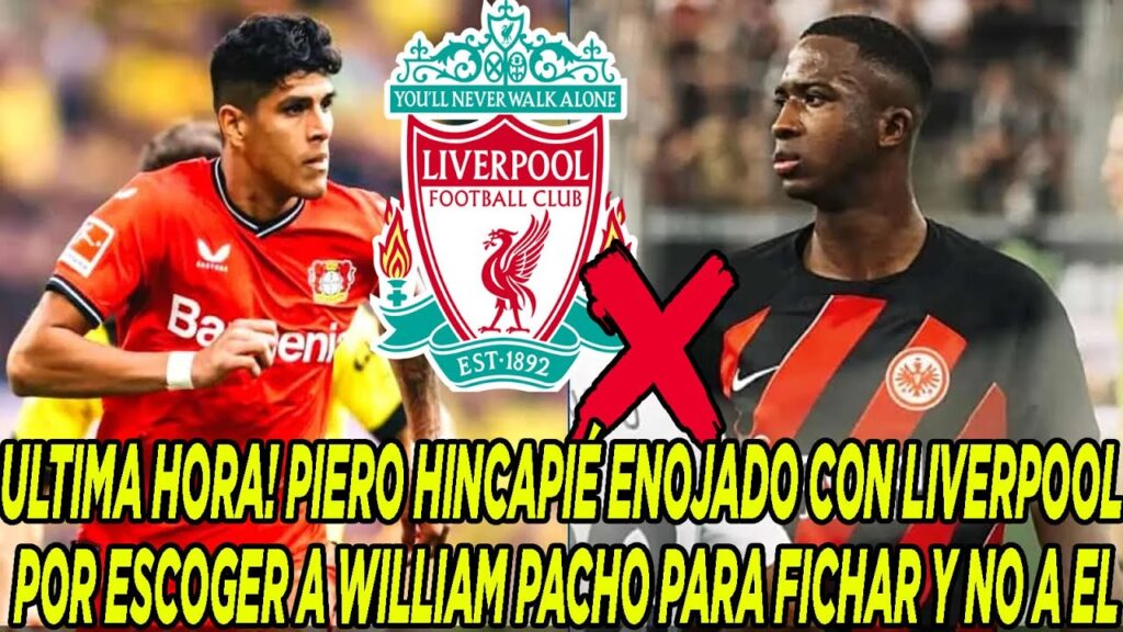 ULTIMA HORA! PIERO HINCAPIÉ ENOJADO CON LIVERPOOL POR ESCOGER A WILLIAM PACHO PARA FICHAR Y NO A EL