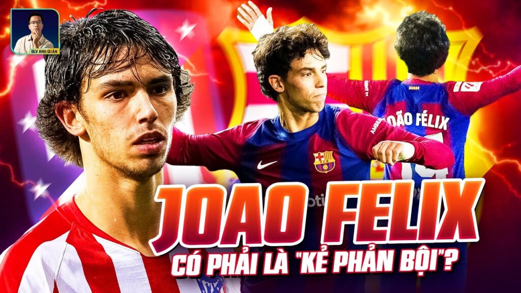 JOAO FELIX CÓ PHẢI MỘT KẺ PHẢN BỘI?
