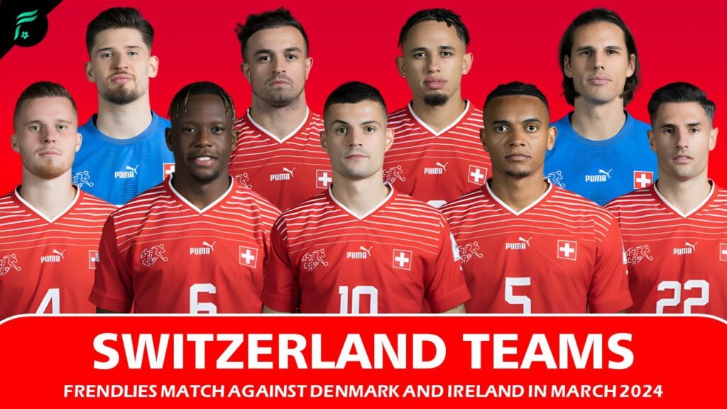 SWITZERLAND 🇨🇭 SQUAD TEAMS 2024 - Friendlies Match against Denmark and Ireland in March