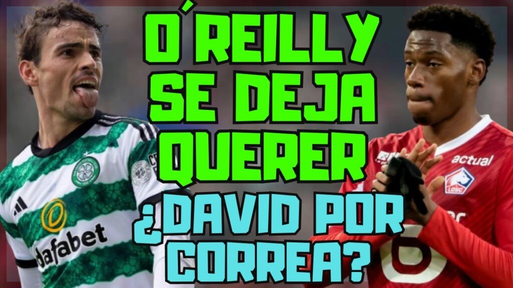 MATT O´REILLY CONFIRMA OFERTA DEL ATLETI ¿VOLVERÁN EN VERANO?/ JONATHAN DAVID RECHAZADO POR ESTO...