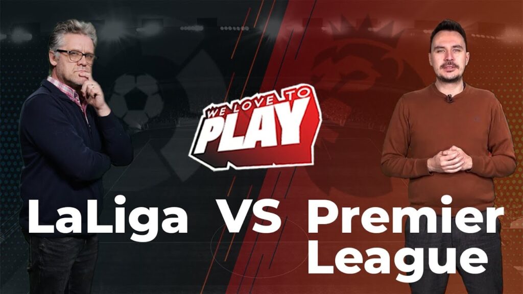 „We Love to Play”: Cel mai bun 11, La Liga VS Premier League