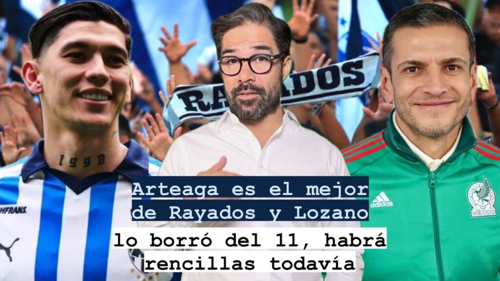 Arteaga es el mejor de Rayados y Lozano lo borró del 11, habrá rencillas todavía