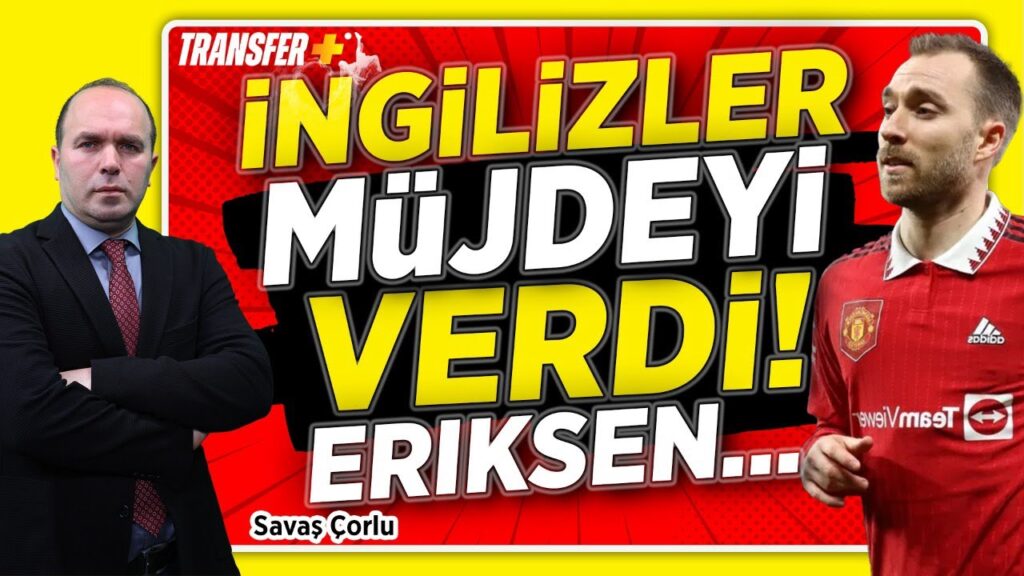 İNGİLİZLERDEN ERIKSEN MÜJDESİ! / GALATASARAY / SAVAŞ ÇORLU