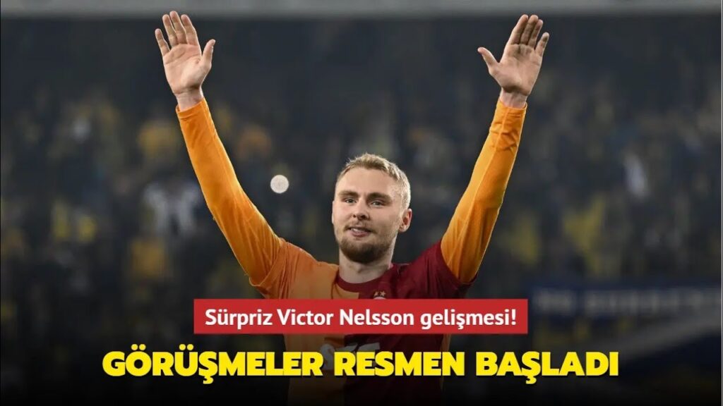 Sürpriz Victor Nelsson gelişmesi! Görüşmeler resmen başladı
