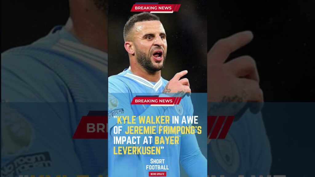 Kyle Walker in Awe of Jeremie Frimpong's Impact at Bayer Leverkusen#ShortsFootballNews