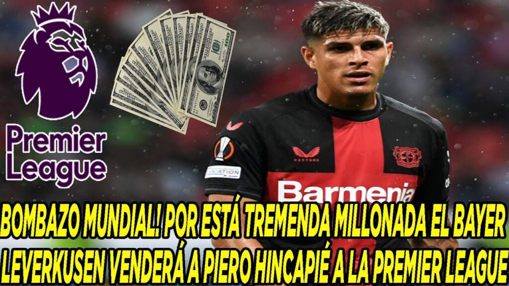 BOMBAZO! POR ESTÁ TREMENDA MILLONADA EL BAYER LEVERKUSEN VENDERÁ A PIERO HINCAPIÉ A LA PREMIER