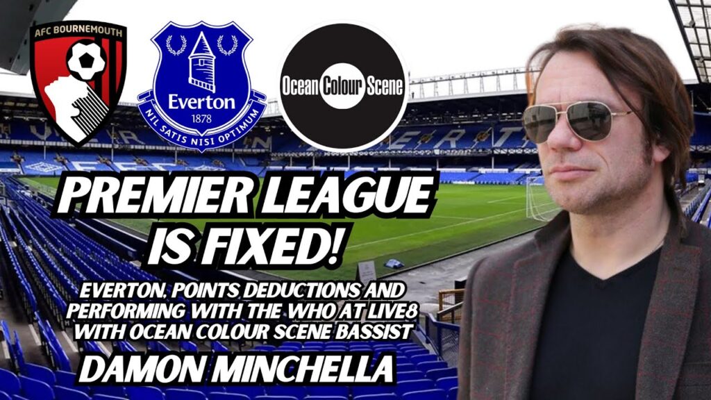 DAMON MINCHELLA - PREMIER LEAGUE IS FIXED! - Everton & Points Deductions Plus Live8 With The Who