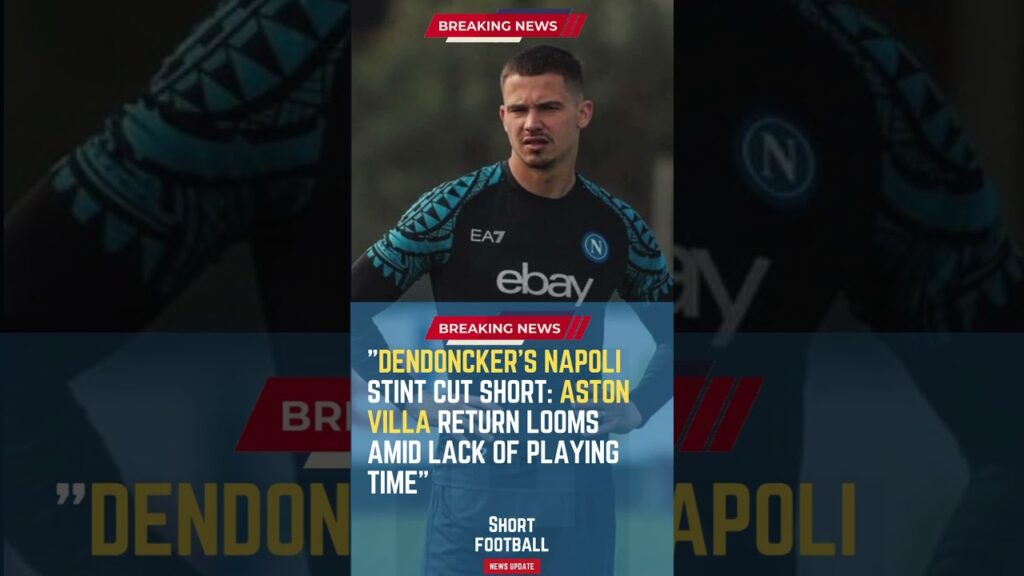 Dendoncker's Napoli Stint Cut Short: Aston Villa Return Looms Amid Lack of Playing Time#ShortsFootba