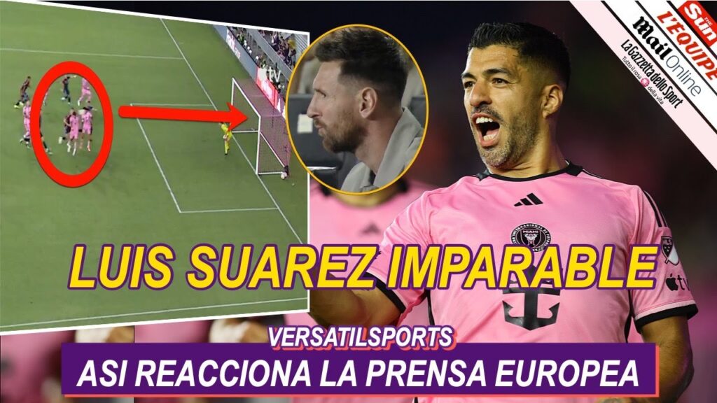 ASI REACCIONA PRENSA EUROPEA A GOL DE LUIS SUAREZ INTER MIAMI VS NEW YORK CITY sin MESSI