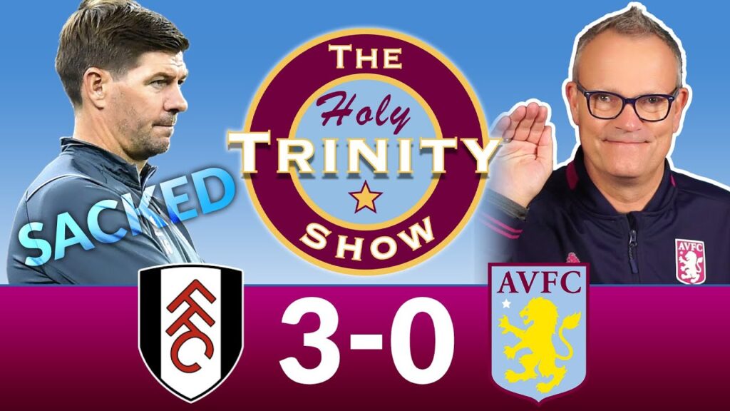 EPL  | Fulham 3 v Aston Villa 0 | Steven Gerrard SACKED | The Holy Trinity Show | Episode 77