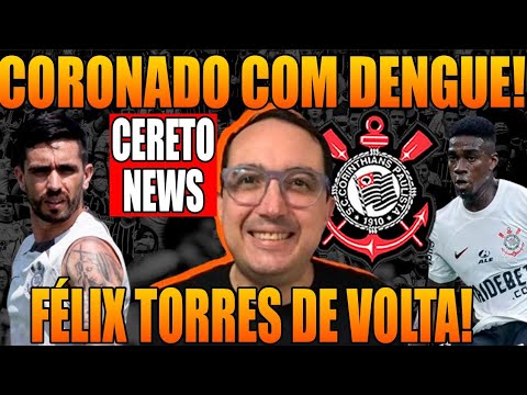 DENGUE NO CORINTHIANS! CORONADO NO DM E FÉLIX TORRES DE VOLTA! NOTÍCIAS DO CORINTHIANS HOJE!
