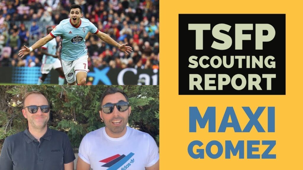 WILL MAXI GOMEZ MOVE THIS SUMMER? TSFP Scouting Report