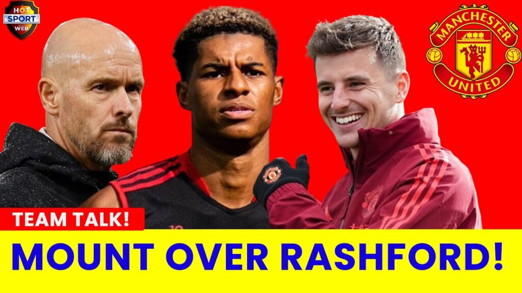 ERIK TEN HAG CONSIDERS STARTING MASON MOUNT OVER RASHFORD