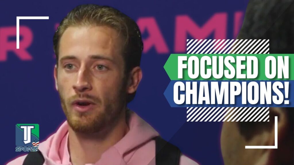 Ryan Sailor SAYS Inter Miami is now FOCUSED on Champions Cup; PRAISES Sergio Busquets