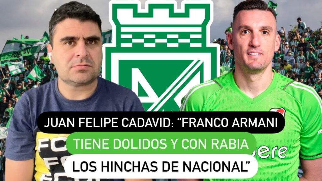 Juan Felipe Cadavid: "Franco Armani tiene dolidos y con rabia a los hinchas de Nacional"