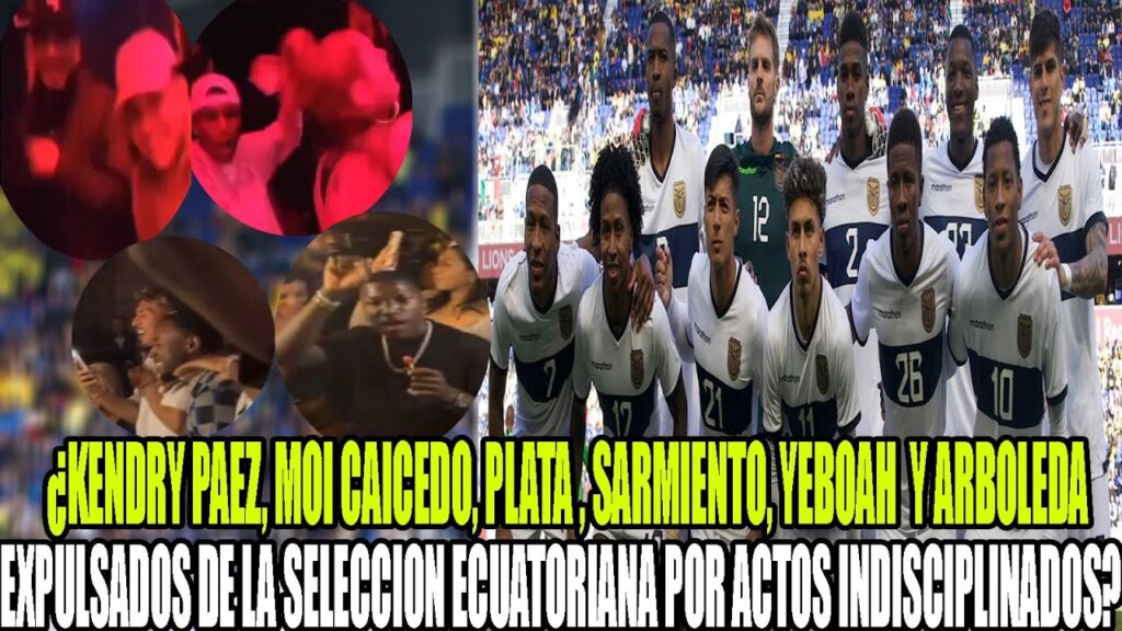 ¿KENDRY PAEZ, MOI CAICEDO, PLATA , SARMIENTO, YEBOAH Y ARBOLEDA EXPULSADOS DE LA SELECCION ECUADOR?