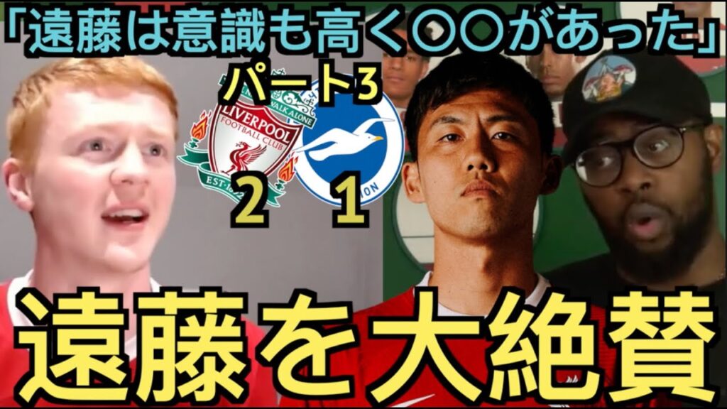 【パート３】ブライトン戦の遠藤航を大絶賛するリヴァプール現地サポ