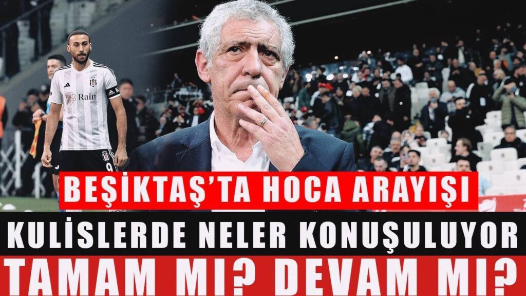 FERNANDO SANTOS, BEŞİKTAŞ'TAN AYRILACAK MI? BEŞİKTAŞ'IN HOCA ARAYIŞI VAR MI? BEŞİKTAŞ