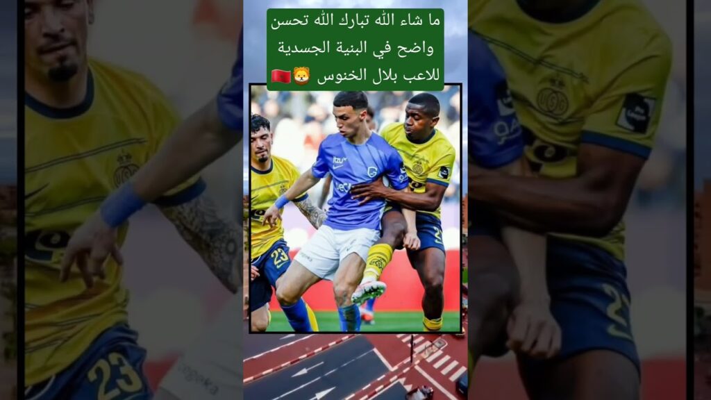 ما شاء الله تبارك الله تحسن واضح في البنية الجسدية للاعب بلال الخنوس 🦁🇲🇦