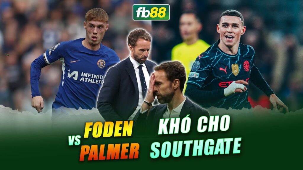 FODEN VÀ PALMER: BÀI TOÁN KHÓ CHO SOUTHGATE | TIN BÓNG ĐÁ