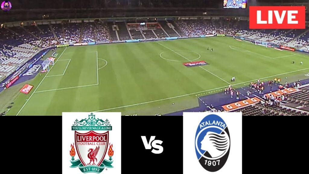 Liverpool vs Atalanta | Watch Today Game Live