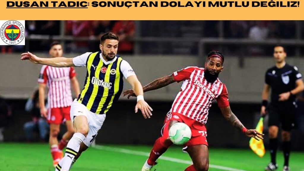 FENERBAHÇE HABER   Dusan Tadic  Sonuçtan memnun değiliz!