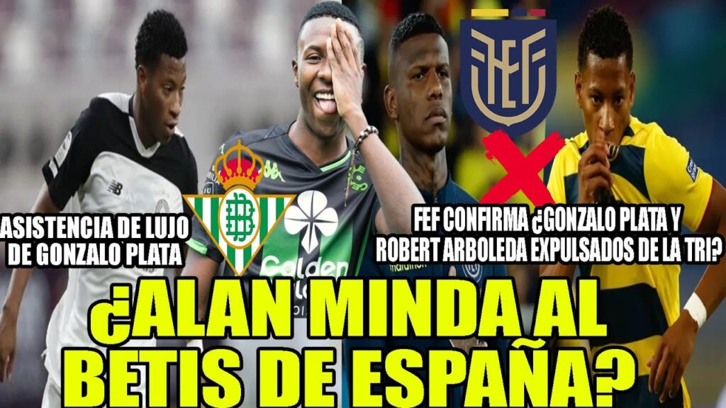 ¿ALAN MINDA AL BETIS DE ESPAÑA? FEF CONFIRMA ¿GONZALO PLATA Y ROBERT ARBOLEDA EXPULSADOS DE LA TRI?