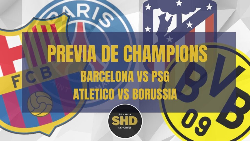 PREVIA DE CHAMPIONS BARCELONA VS PSG - ATLETICO DE MADRID VS BORUSSIA DORMUND