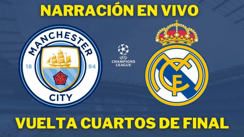 MANCHESTER CITY VS REAL MADRID NARRACIÓN EN VIVO CUARTOS DE FINAL VUELTA UEFA CHAMPIONS LEAGUE