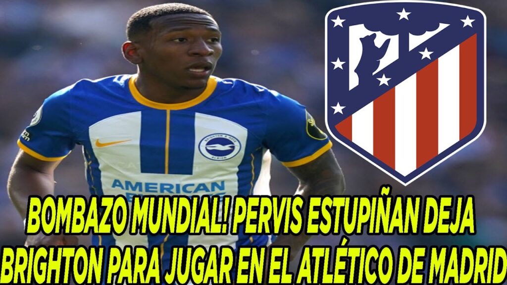 BOMBAZO MUNDIAL! PERVIS ESTUPIÑAN DEJA BRIGHTON PARA JUGAR EN EL ATLÉTICO DE MADRID