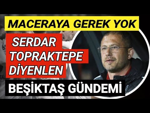 Serdar Topraktepe, diyenler - Beşiktaş macera arama! Hasan Arat, Samet Aybaba, Beşiktaş haberleri