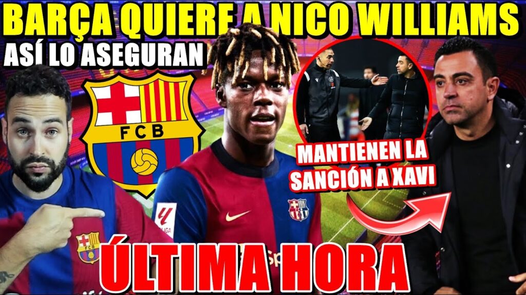 🚨El BARÇA QUIERE FICHAR a NICO WILLIAMS ¿Él ABRE la PUERTA? Lo ASEGURAN - MANTIENEN SANCIÓN XAVI