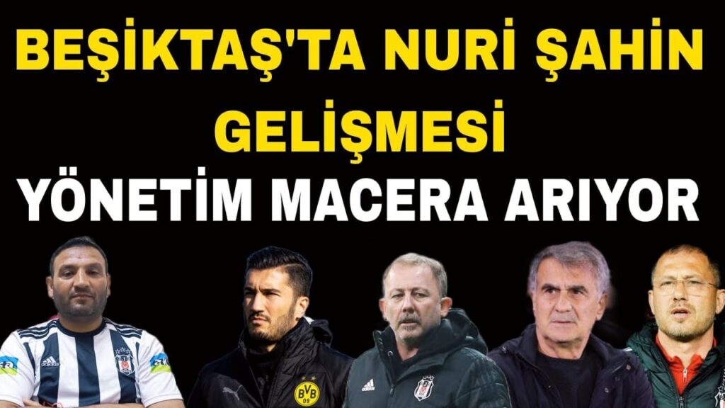 Beşiktaş'tan sürpriz hamle Nuri Şahin, Beşiktaş'ın yeni hocası kim oluyor! Beşiktaş haberleri