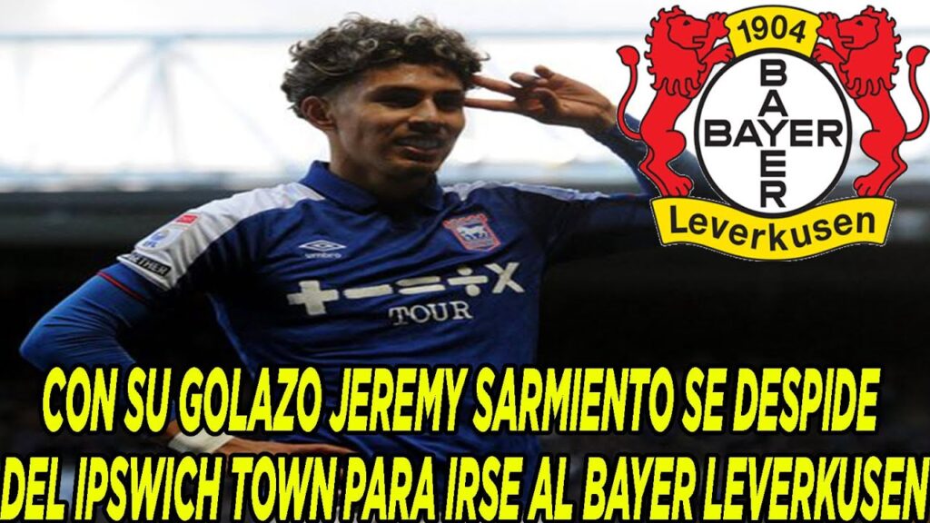 CON SU GOLAZO JEREMY SARMIENTO SE DESPIDE DEL IPSWICH TOWN PARA IRSE AL BAYER LEVERKUSEN