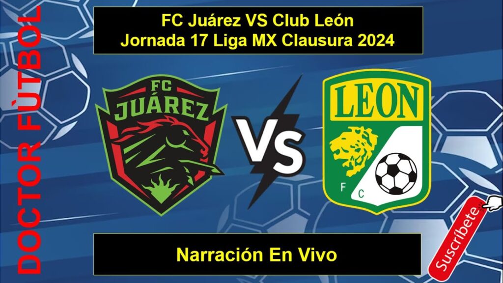 FC Juárez VS Club León Jornada 17 Liga MX Clausura 2024 Narración En Vivo