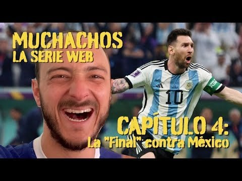 Muchachos: La Serie Web | Capítulo 4: La "Final" contra México | Mundial...