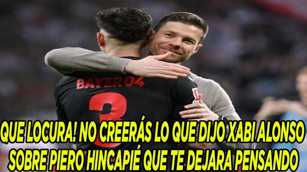 QUE LOCURA! NO CREERÁS LO QUE DIJO XABI ALONSO SOBRE PIERO HINCAPIÉ QUE TE DEJARA PENSANDO