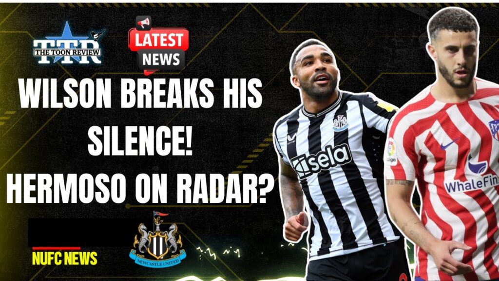 WILSON BREAKS HIS SILENCE! | HERMOSO ON RADAR? | NUFC NEWS