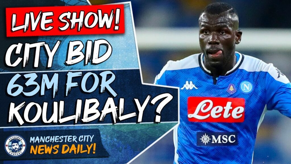Man City bid 63m for Kalidou Koulibaly! | MAN CITY DAILY NEWS