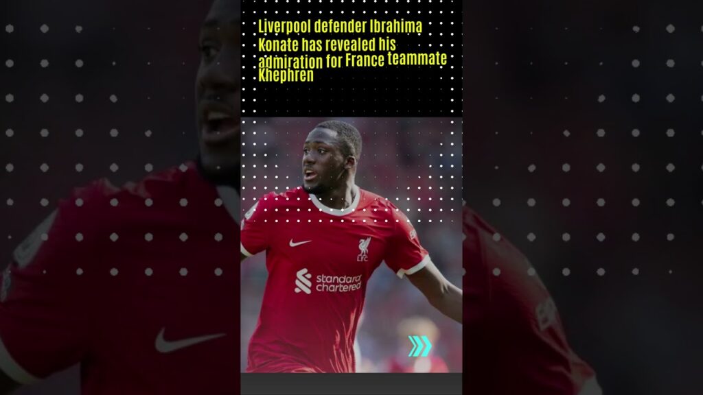 Ibrahima Konate wants Liverpool to sign France teammate