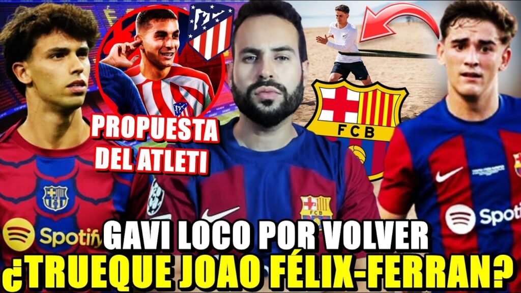 🚨El ATLETI PROPONE un TRUEQUE por JOAO FÉLIX ¿FERRAN TORRES? - GAVI LOCO por VOLVER a JUGAR