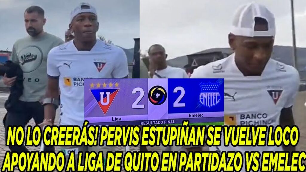 NO LO CREERÁS! PERVIS ESTUPIÑAN SE VUELVE LOCO APOYANDO A LIGA DE QUITO EN PARTIDAZO 2-2 EMELEC