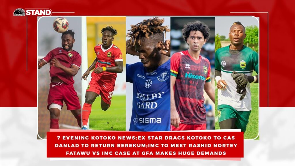 7 Kotoko News;EX Star DRAGS KOTOKO to  CAS;Danlad to  Berekum;IMC to meet RASHID;IMC vs FATAWU @GFA