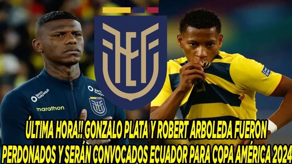 GONZALO PLATA Y ROBERT ARBOLEDA FUERON PERDONADOS Y SERÁN CONVOCADOS ECUADOR PARA COPA AMÉRICA 2024