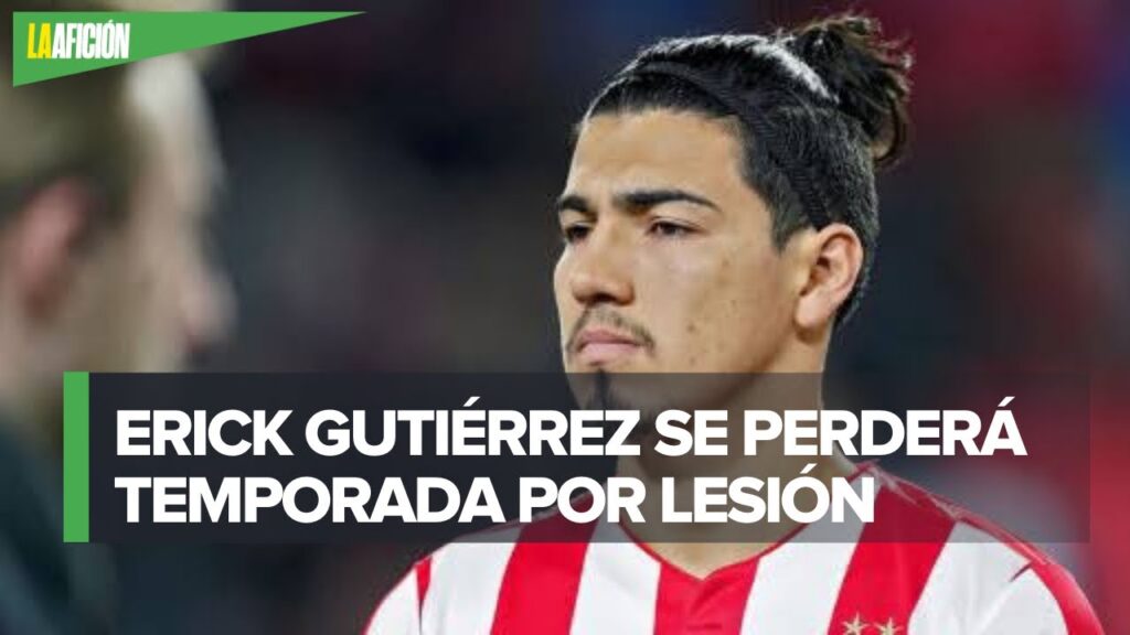 Erick Gutiérrez es baja por el resto de la temporada con el PSV