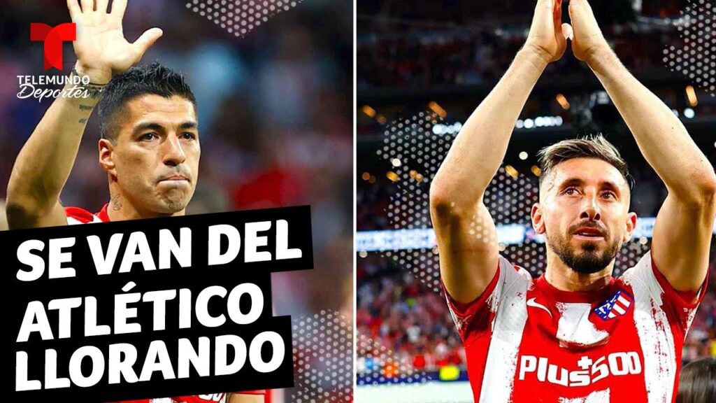 Luis Suárez y Héctor Herrera se van llorando del Atlético Madrid | Telemundo Deportes